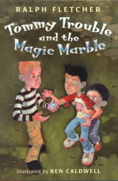 Tommy Trouble and the magic marble / by Ralph Fletcher ; illustrated by Ben Caldwell.