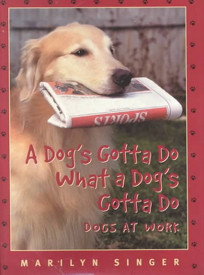 A dog's gotta do what a dog's gotta do : dogs at work / Marilyn Singer.