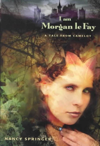 I am Morgan le Fay : a tale from Camelot / Nancy Springer.
