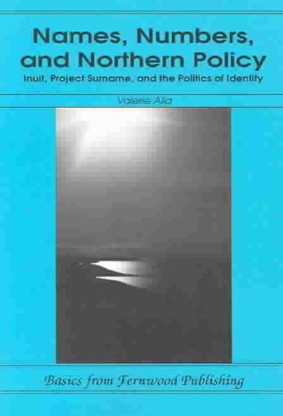 Names, numbers, and northern policy : Inuit, Project Surname, and the politics of identity / Valerie Alia.