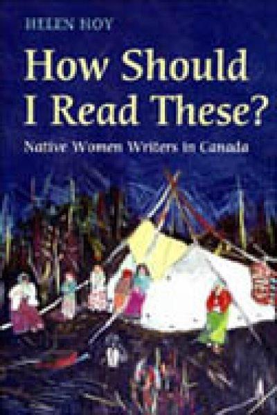 How should I read these? : Native women writers in Canada / Helen Hoy.