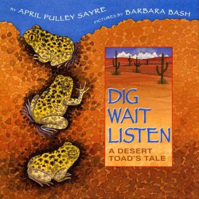 Dig, wait, listen : a desert toad's tale / by April Pulley Sayre ; illustrated by Barbara Bash.