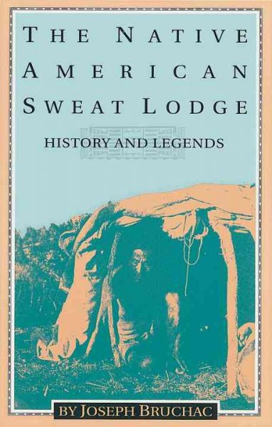 The Native American sweat lodge : history and legends / by Joseph Bruchac.