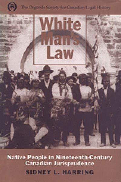 White man's law : native people in nineteenth-century Canadian jurisprudence / Sidney L. Harring.