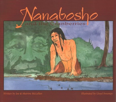 Nanabosho and the cranberries / written by Joe & Matrine McLellan ; illustrated by Lloyd Swampy.