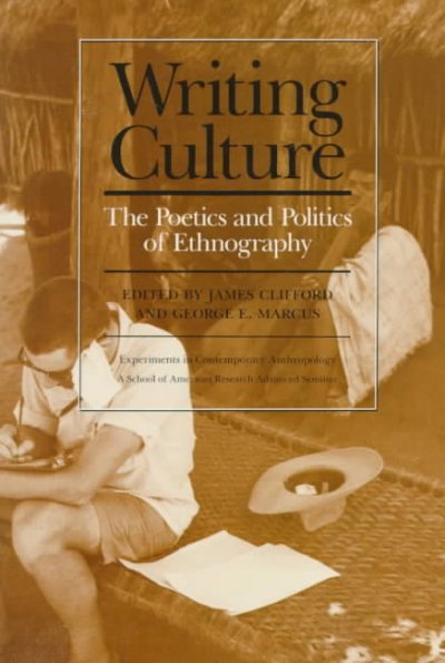 Writing culture : the poetics and politics of ethnography, a School of American Research advanced seminar edited by James Clifford and George E. Marcus.