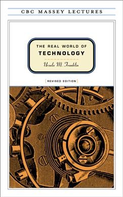 The real world of technology / Ursula M. Franklin.