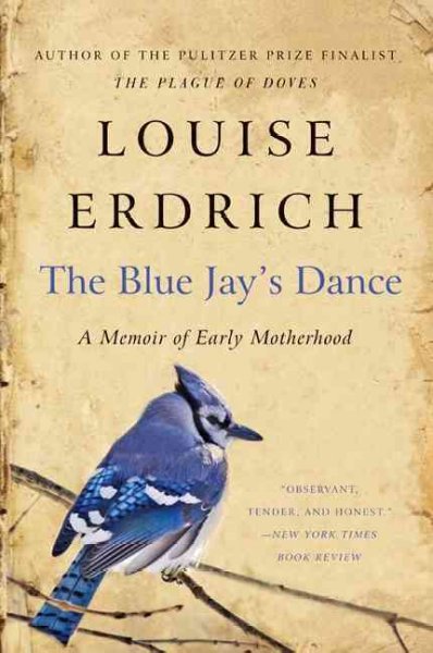The blue jay's dance : a birth year / Louise Erdrich.