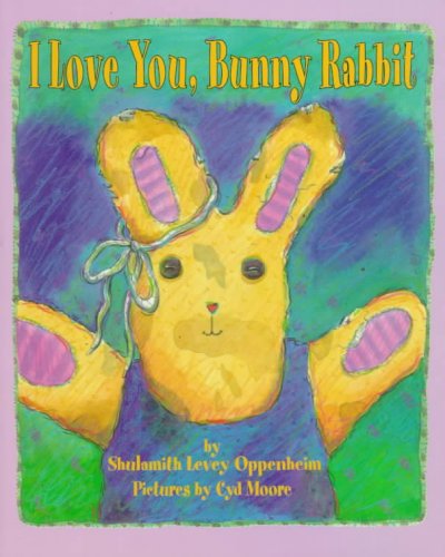 I love you, Bunny Rabbit / by Shulamith Levey Oppenheim ; pictures by Cyd Moore.