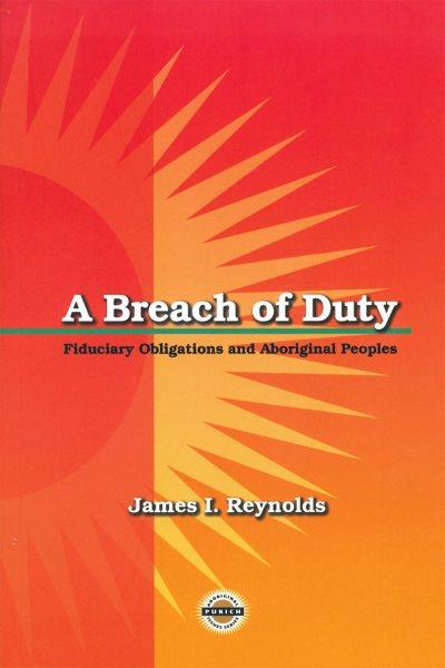 A breach of duty : fiduciary obligations and Aboriginal peoples / James I. Reynolds.