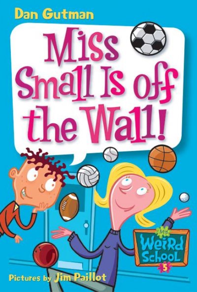 Miss Small is off the wall! / by Dan Gutman ; pictures by Jim Paillot.