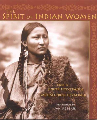 The spirit of Indian women / edited by Judith Fitzgerald and Michael Oren Fitzgerald ; introduction by Janine Pease.