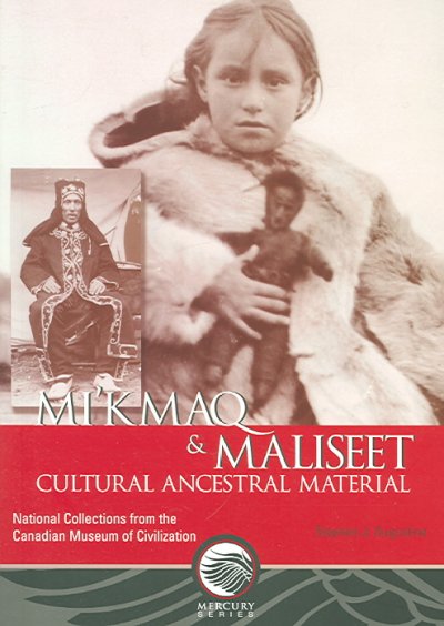 Mi'kmaq & Maliseet cultural ancestral material : national collections from the Canadian Museum of Civilization / Stephen J. Augustine.