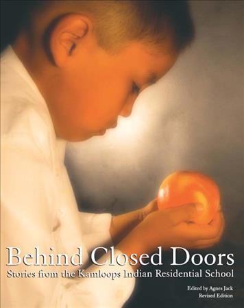 Behind closed doors : stories from the Kamloops Indian Residential School / edited by Agnes Jack.