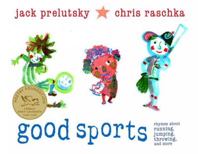 Good sports : rhymes about running, jumping, throwing, and more / by Jack Prelutsky ; illustrations by Chris Raschka.
