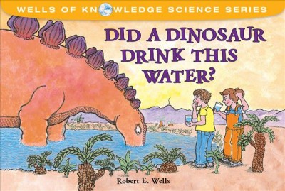 Did a dinosaur drink this water? / Robert E. Wells.