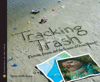 Tracking trash : flotsam, jetsam, and the science of ocean motion / Loree Griffin Burns.