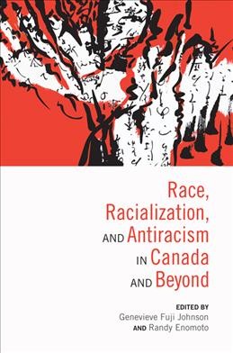 Race, racialization, and antiracism in Canada and beyond / edited by Genevieve Fuji Johnson and Randy Enomoto.