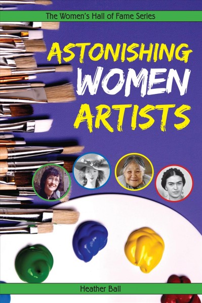 Astonishing women artists / by Heather Ball.