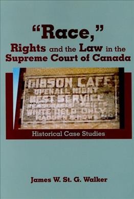 "Race," rights and the law in the Supreme Court of Canada : historical case studies / James W. St. G. Walker.