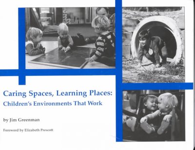 Caring spaces, learning places : children's environments that work / by Jim Greenman ; foreword by Elizabeth Prescott ; illustrations by Charles Murphy ; photographs by Jean Wallech ... [et al.].