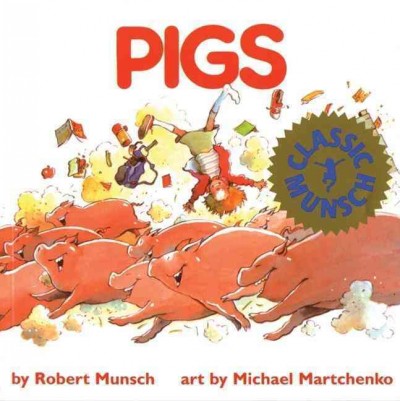 Pigs / story by Robert Munsch ; art by Michael Martchenko.