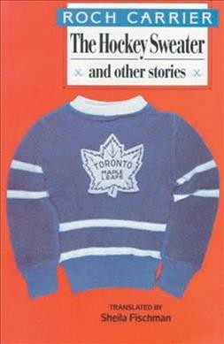 The hockey sweater and other stories / Roch Carrier ; translated by Sheila Fischman.