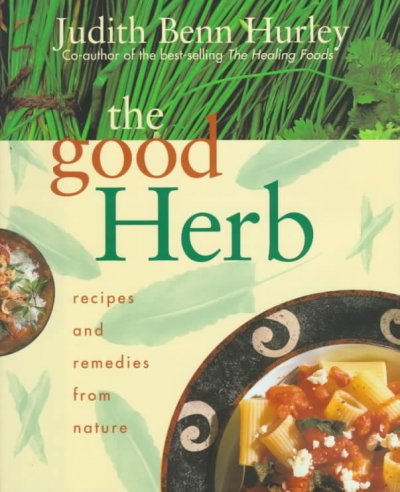 The good herb : recipes and remedies from nature / Judith Benn Hurley.