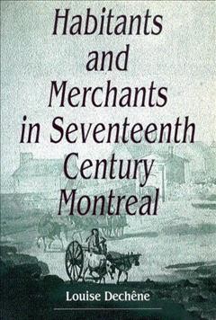 Habitants and merchants in seventeenth-century Montreal / Louise Dechene ; translated by Liana Vardi.