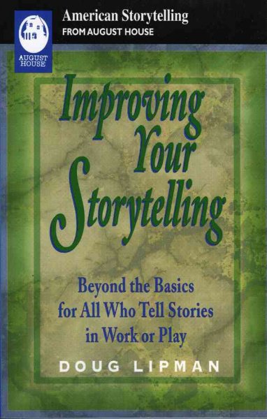 Improving your storytelling : beyond the basics for all who tell stories in work or play / Doug Lipman.