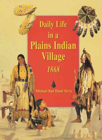 Daily life in a Plains Indian village, 1868 / Michael Bad Hand Terry.