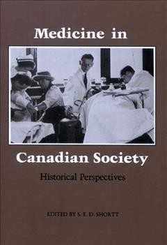 Medicine in Canadian society : historical perspectives / edited by S.E.D. Shortt.