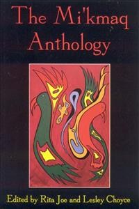 The Mi'kmaq anthology / edited by Rita Joe & Lesley Choyce.