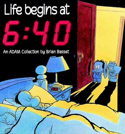 Life begins at 6:40 : an Adam collection / by Brian Basset.