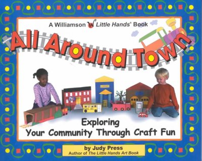 All around town : exploring your community through craft fun / by Judy Press. ; illustrations by Karen Weiss.