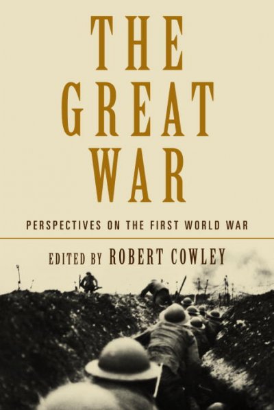 The Great War : perspectives on the First World War / edited by Robert Cowley.
