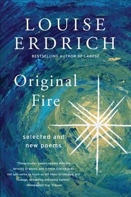 Original fire : selected and new poems / Louise Erdrich.