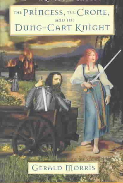 The princess, the crone, and the dung-cart knight / Gerald Morris.