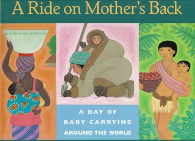 A ride on mother's back : a day of baby-carrying around the world / Emery Bernhard ; illustrated by Durga Bernhard.