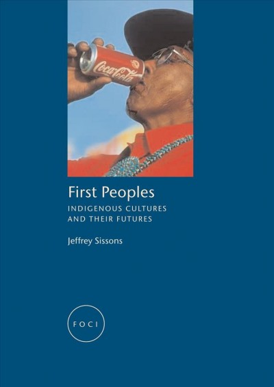 First Peoples : Indigenous cultures and their futures / Jeffrey Sissons.