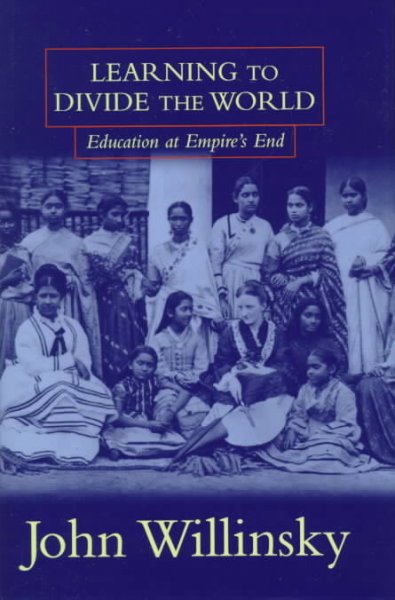 Learning to divide the world : education at empire's end / John Willinsky.