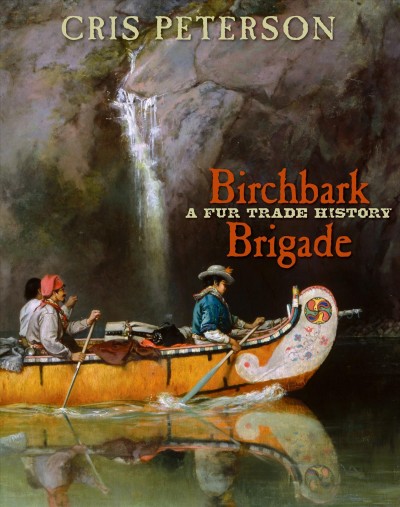 Birchbark Brigade : A Fur Trade History / Cris Peterson.
