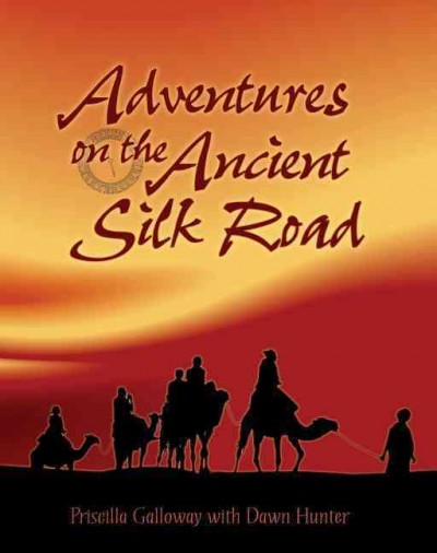 Adventures on the ancient Silk Road / Priscilla Galloway with Dawn Hunter ; [maps illustrated by Tina Holdcroft].
