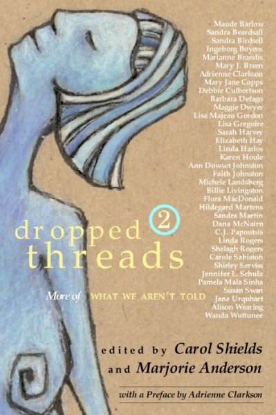 Dropped threads 2 : more of what we aren't told / edited by Carol Shields and Marjorie Anderson ; with the assistance of Catherine Shields.