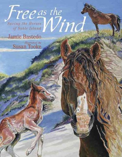 Free as the wind : saving the horses of Sable Island / Jamie Bastedo ; illustrated by Susan Tooke.