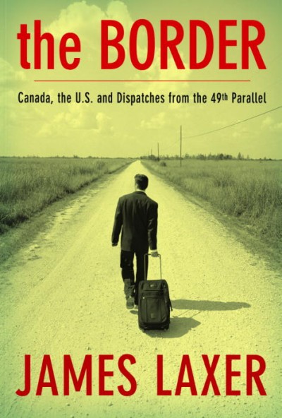 The border : Canada, the US and dispatches from the 49th parallel / James Laxer.