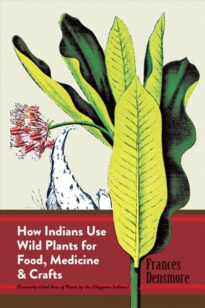 How Indians use wild plants for food, medicine, and crafts / Frances Densmore.