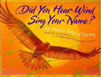 Did you hear wind sing your name? : an Oneida song of spring / Sandra De Coteau Orie ; illustrations by Christopher Canyon.
