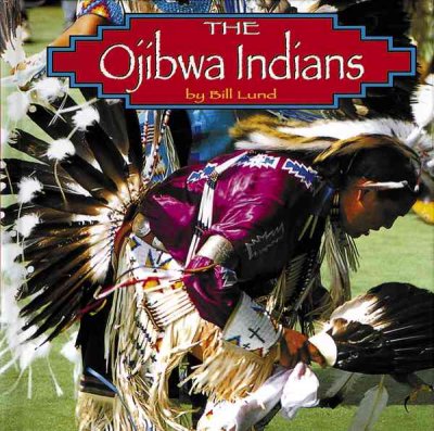 The Ojibwa Indians / by Bill Lund ; reading consultant: Clifford Trafzer.