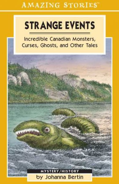 Strange events : incredible Canadian monsters, curses, ghosts, and other tales / by Johanna Bertin.
